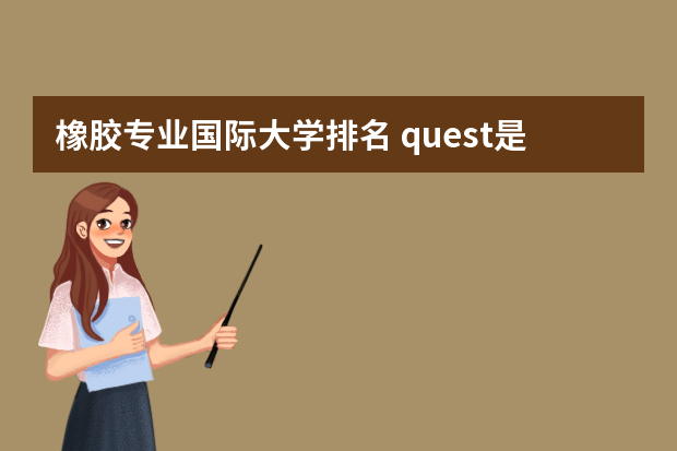 橡胶专业国际大学排名 quest是哪个学校